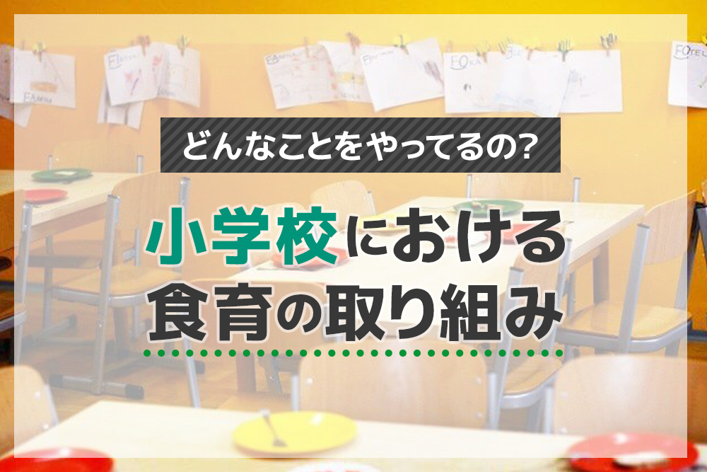 どんなことをやってるの？小学校における食育の取り組み