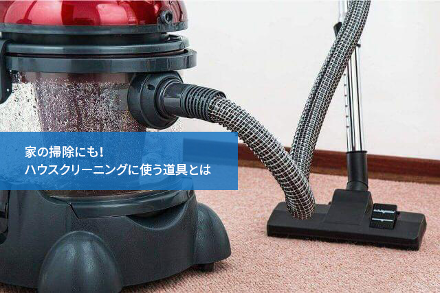 家の掃除にも!ハウスクリーニングに使う道具とは