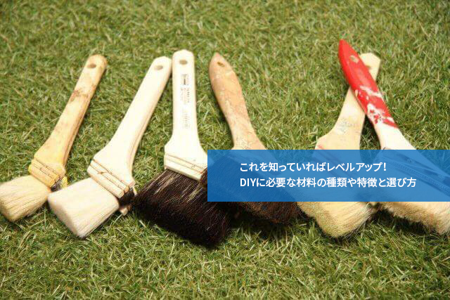 これを知っていればレベルアップ!DIYに必要な材料の種類や特徴と選び方