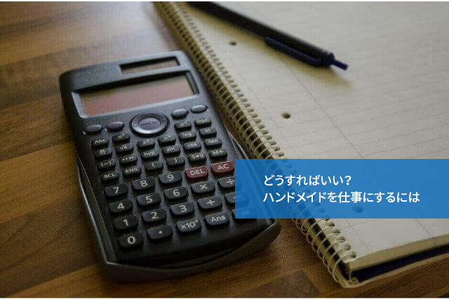 どうすればいい？ハンドメイドを仕事にするには