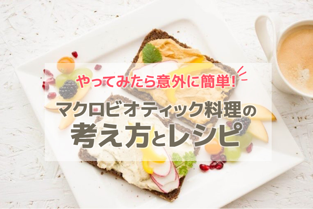 やってみたら意外に簡単！マクロビオティック料理の考え方とレシピ