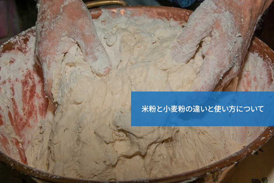 違いに注意！米粉と小麦粉の違いと使い方について