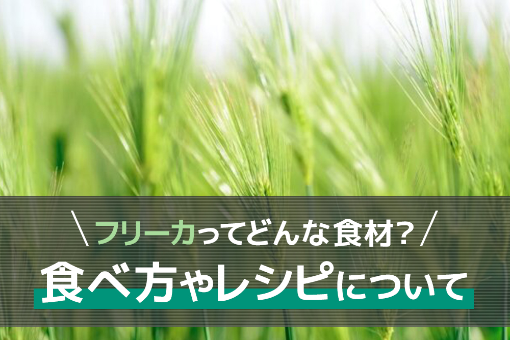 フリーカってどんな食材？食べ方やレシピについて