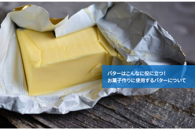 バターはこんなに役に立つ！お菓子作りに使用するバターについて