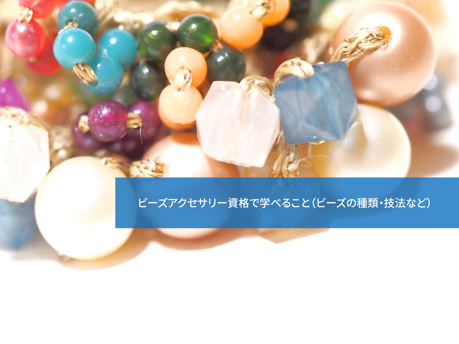 ビーズアクセサリー資格で学べること(ビーズの種類・技法など)