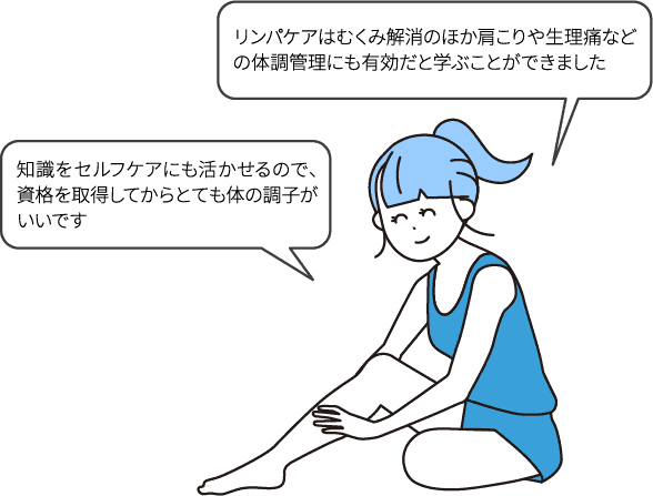 リンパケアはむくみ解消のほかに肩こりや生理痛などの体調管理にも有利だと学ぶことができました/知識をセルフケアにも活かせるので、資格を取得してからとても体の調子がいいです